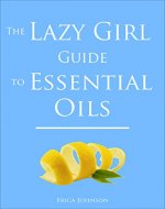 The Lazy Girl Guide to Essential Oils (The Lazy Girl Guides) - Book Cover