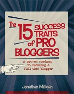 The 15 Success Traits of Pro Bloggers: A Proven Roadmap to Becoming a Full-Time Blogger - Book Cover