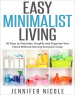 Easy Minimalist Living: 30 Days to Declutter, Simplify and Organize Your Home Without Driving Everyone Crazy - Book Cover