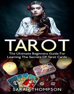 Tarot: The Ultimate Beginners Guide for Learning the Secrets of Tarot Cards (Tarot Cards, Tarot Reading, Tarot New, Fortune Telling, Medium, Clairvoyance, Empathy Book 1) - Book Cover