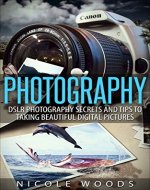 Photography: DSLR Photography Secrets and Tips to Taking Beautiful Digital Pictures (Photography Tutorials Book 2) - Book Cover