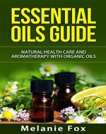 Essential Oils Guide: Natural Health Care and Aromatherapy With Organic Oils - Book Cover