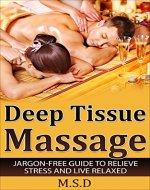 Deep Tissue Massage: Jargon-Free Guide to Relieve Stress and Live Relaxed [Alternative Medicine for Natural Holistic Healing] (Deep Tissue Massage Therapy. ... Therapy. Stress Management. Relaxation.) - Book Cover