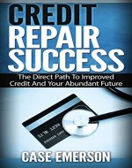 Credit Repair Success: The Direct Path To Improved Credit And Your Abundant Future (credit repair, credit card, credit score, debt free, earn money, saving money, millionaire) - Book Cover