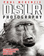 Photography: DSLR Photography: Stunning Digital Photography Made Easy (Photography, Digital Photography, Creativity) - Book Cover