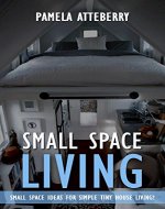 Small Space Living. 30 Small Space Ideas For Simple Tiny House Living!: (tiny house living, tiny home living,small space living, small space organizing, ... house ebook, tiny house living book Book 1) - Book Cover