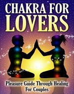 Chakras: For Couples: Lovers Pleasure Guide: Couples Healing (Chakra Balancing, Energy Healing, Couples Therapy, Tantric, Kama Sutra, Couples Therapy, Chakras) - Book Cover