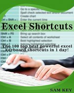 Excel Shortcuts: The 100 Top Best Powerful Excel Keyboard Shortcuts in 1 Day! (Excel, Microsoft, Apple, Microsoft Excel, Excel Formulas, Excel Spreadsheets, Excel Shortcuts, Office 2010, Office) - Book Cover