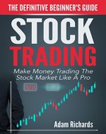 Stocks: Stock Trading: The Definitive Beginner's Guide - Make Money Trading The Stock Market Like A Pro (Stock Trading, Stock Trading For Beginners, Stock Trading Strategies, Trading Basics) - Book Cover