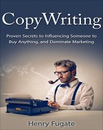 Copywriting: Proven Secrets to Influencing Someone to Buy Anything, and Dominate Marketing - Book Cover