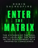 Enter the Matrix: The 4 Stages of the Soul and 7 Levels of the Mind in the Development of a Prophetic Conscience - Book Cover