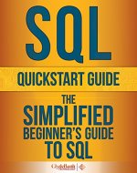 SQL QuickStart Guide: The Simplified Beginner's Guide To SQL (SQL, SQL Server, Structured Query Language) - Book Cover