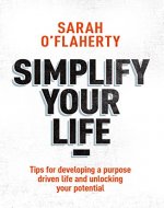 Simplify Your Life: Tips For Developing A Purpose Driven Life And Unlocking Your Potential - Book Cover