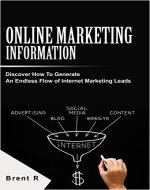 Online Marketing Information: Discover How To Generate An Endless Flow of Internet Marketing Leads (Online Marketing For Beginners, Internet Marketing For Beginners) - Book Cover
