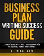 BUSINESS PLAN: Business plan, How To Write An Successful And Profitable Business Plan That Works ! - business plan, busines plan writing, busines lplan template, business plan guide - - Book Cover