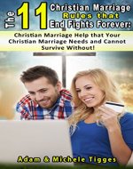 The 11 Christian Marriage Rules that End Fights Forever: Christian Marriage Help that Your Christian Marriage Needs and Cannot Survive Without! (christian ... self help, christian marriage counseling) - Book Cover