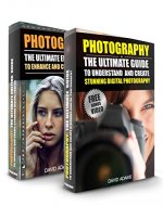 Photography: Box Set - The Ultimate Guide To Understand And Create Stunning Digital Photography & The Ultimate Editing Guide (Photography For Beginners, ... Photoshop, Photo Editing, Digital Camera) - Book Cover