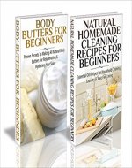 Essential Oils Box Set #46:Body Butters For Beginners & Natural Homemade Cleaning Recipes for Beginners (Body Butters, Body Scrubs, Natural Cleaning Products, ... Body Butter Recipes, Body Scrub Recipes) - Book Cover
