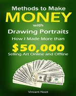 Methods to Make Money with Drawing Portraits: How I Made More than $50,000 Selling Art Online and Offline (Ways to Make Money with Art, Selling Drawings, How to Sell Art, Freelance Artist Income) - Book Cover
