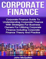 Corporate Finance: Corporate Finance Guide To Understanding Corporate Finance With Strategies For Business Owners For Utilizing Corporate Finance Including ... Finance Business, Theory And Practice) - Book Cover