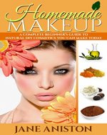Homemade Makeup: A Complete Beginner's Guide To Natural DIY Cosmetics You Can Make Today - Includes 28 Organic Makeup Recipes! (Organic, Chemical-Free, Healthy Recipes) - Book Cover