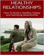 HEALTHY RELATIONSHIPS: How To Build a Healthy, Happy and Satisfying Relationship - Book Cover