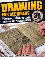 Drawing: Drawing For Beginners - The Complete Guide to Learn the Basics of Pencil Drawing in 30 Minutes (BONUS VIDEO included) (How To Draw, Drawing Books, ... Drawing Girls, Drawing Ideas, Drawing Tool) - Book Cover