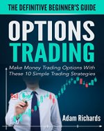 Options Trading: The Definitive Beginner's Guide: Make Money Trading Options With These 10 Simple Trading Strategies (Options Trading, Options Trading ... Trading For Beginners, Investing Basics) - Book Cover