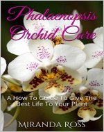 Phalaenopsis Orchid Care: Growing Phalaenopsis Correctly And Common Mistakes. The Ultimate Guide To Give The Best Life To Your Plant (Orchids Care, House Plant Care, Gardening for Beginners Book 1) - Book Cover