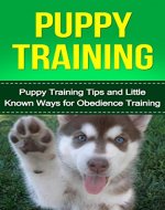 Puppy Training: Puppy Training Tips and Little Known Ways for Obedience Training (Puppy Training, Dog Training, Obedience Training) - Book Cover
