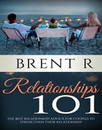 Relationships 101: The Best Relationship Advice for Couples to Strengthen Their Relationship (relationship rescue, long distance relationships) - Book Cover