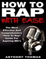 How To Rap With Ease - The Most Effective And Comprehensive 
