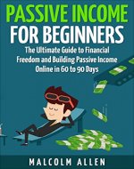 Passive Income for Beginners: The Ultimate Guide to Building Financial Freedom and Passive Income both Online and Offline in 60-90 Days (passive income, ... making money online, financial freedom) - Book Cover