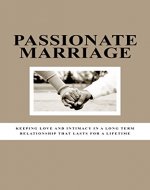 Passionate Marriage: Keeping love and intimacy in a longterm relationship that lasts a lifetime (Marriage, passion, love, happy marriage, intimacy) - Book Cover