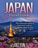 Japan Travel Guide - The Ultimate Book of Japanese Culture, Places, Food & Fun (Asia Travel Guide, Ultimate Travel Guide, Travel Guide 2015, Japan Travel Book, East Asia Travel Guide) - Book Cover