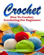 Crochet: How To Crochet, Crocheting For Beginners (crochet patterns Book 1) - Book Cover