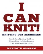 Knitting: Knitting for Beginners - I Can Knit! How to Knit with Knitting Patterns that You Can Easily Learn - Step by step knitting guide (Needlework for beginners Book 2) - Book Cover
