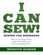 Sewing: Sewing for beginners - I Can Sew!: How to sew step by step guide that will teach you sewing right now! (Needlework for Beginners Book 3) - Book Cover