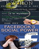 Programming #32:Python Programming In A Day  & Facebook Social Power (Python Programming, Python Language, Python for beginners, Databases, Programming Languages, Facebook, C Programming) - Book Cover