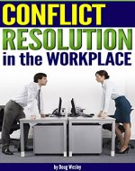 Conflict Resolution in the Workplace: How to Handle and Resolve Conflict at Work ~ an Essential Guide to Resolving Conflict in the Workplace - Book Cover