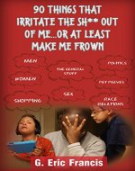 90 Things That Irritate The S**t Out Of Me...Or At Least Make Me Frown - Book Cover