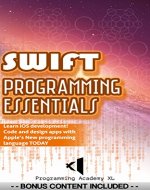 SWIFT: PROGRAMMING ESSENTIALS (Bonus Content Included): Learn iOS development! Code and design apps with Apple's New programming language TODAY (iOS development, swift programming) - Book Cover
