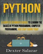 Python: A Complete Beginner's Course to Learning the Basics of Python Programming, Computer Programming, and, Start Coding Today! (javascript, linux, html5, c++, programming books) - Book Cover