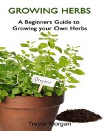 Growing Herbs: A Beginners Guide to Growing your Own Herbs - Book Cover