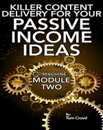 Developing Killer Content Delivery For Your Passive Income Ideas: How To Turn Your Information Into Content For Online Products and Courses (P.I. Machine Book 2) - Book Cover