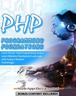 PHP: PROGRAMMING FOUNDATIONS (Bonus Content Included): Learn Server-Side Programming today! Learn Website Development and code with today's Modern Technology! (php & server programming series) - Book Cover