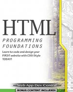 HTML: + CSS PROGRAMMING FOUNDATIONS (Bonus Content Included): Learn to code and design your FIRST website with CSS Style TODAY! (HTML & CSS web design series) - Book Cover