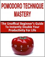 Pomodoro Technique Mastery: The Unofficial Beginner's Guide to Instantly Double Your Productivity for Life (Procrastination, Time Management) - Book Cover