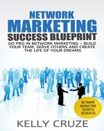 Network Marketing: Go Pro in Network Marketing: Build Your Team, Serve Others and Create the Life of Your Dreams - Network Marketing Secrets Revealed (MLM, ... Books, Scam Free Network Marketing Book 1) - Book Cover