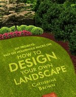 DIY Projects. Landscaping:  Easy DIY Household Hacks On How To Design Your Own Landscape.: (landscape design, landscape architecture, landscape gardening, ... for dummies, landscaping design) - Book Cover